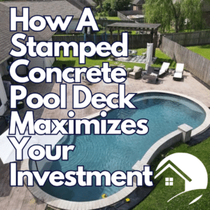 How A Stamped Concrete Pool Deck Maximizes Your Investment